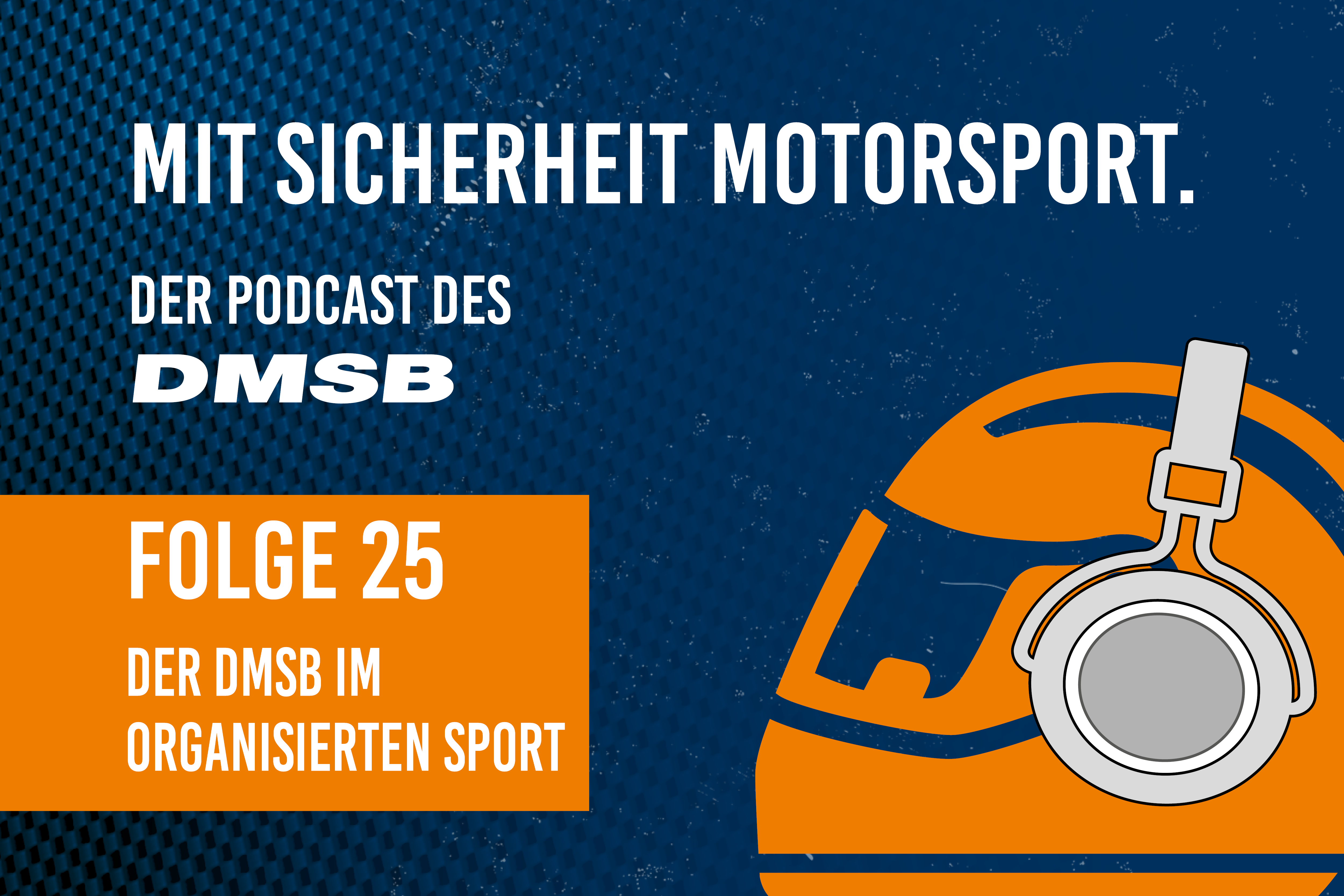 Mit Sicherheit Motorsport. Der Podcast des DMSB. Folge 25: Der DMSB im organisierten Sport. Podcast-Titelbild: „Mit Sicherheit Motorsport“, Folge 25, DMSB-Logo, gezeichneter Helm mit Kopfhörer auf blauem Hintergrund.